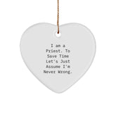 Funny Priest Gifts for Men - Heart Ornament with Humorous Quote 'I Am A Priest. To Save Time Let's Just Assume I'm Never Wrong' - Image 1